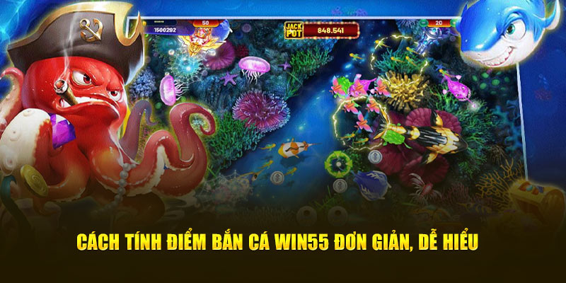 Cách tính điểm Bắn cá Win55 đơn giản, dễ hiểu