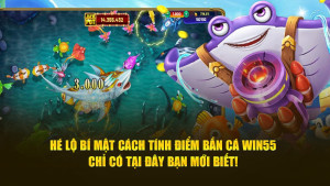 Hé Lộ Bí Mật Cách Tính Điểm Bắn Cá Win55: Chỉ Có Tại Đây Bạn Mới Biết!